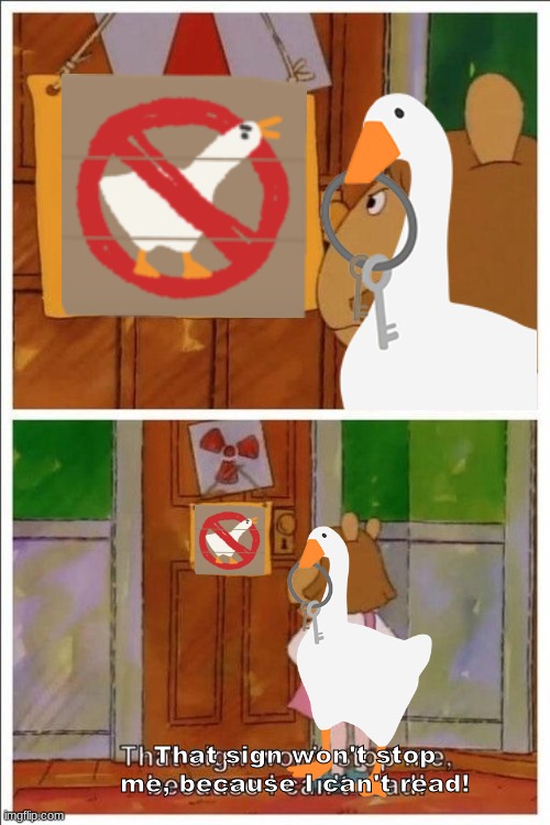Untitled Goose Game meme for you. It's a good game. | That sign won't stop me, because I can't read! | image tagged in that sign won't stop me | made w/ Imgflip meme maker