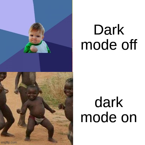 anyone tried out the new dark mode feature | Dark mode off; dark mode on | image tagged in success kid | made w/ Imgflip meme maker