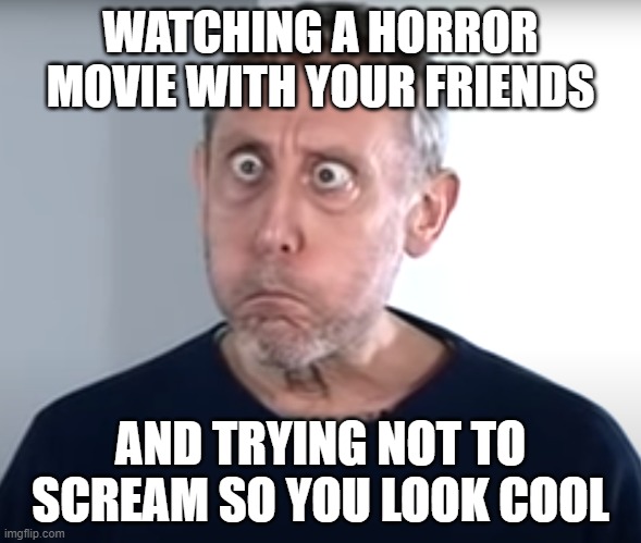 hold your breath | WATCHING A HORROR MOVIE WITH YOUR FRIENDS; AND TRYING NOT TO SCREAM SO YOU LOOK COOL | image tagged in hold your breath | made w/ Imgflip meme maker