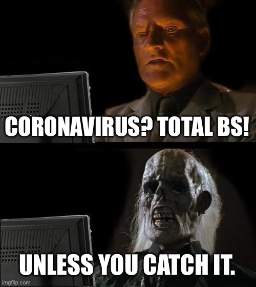 Coronavirus | CORONAVIRUS? TOTAL BS! UNLESS YOU CATCH IT. | image tagged in memes,i'll just wait here,funny memes | made w/ Imgflip meme maker