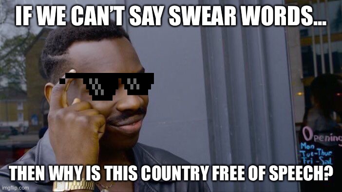 Think about it... | IF WE CAN’T SAY SWEAR WORDS... THEN WHY IS THIS COUNTRY FREE OF SPEECH? | image tagged in memes,roll safe think about it,funny,true | made w/ Imgflip meme maker