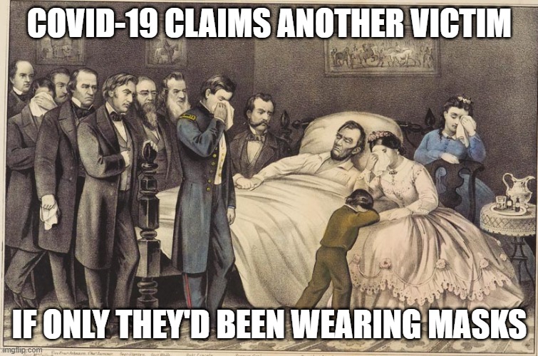 covid-19 victims in history | COVID-19 CLAIMS ANOTHER VICTIM; IF ONLY THEY'D BEEN WEARING MASKS | image tagged in fun,politics | made w/ Imgflip meme maker