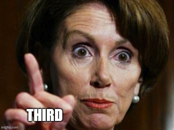 Nancy Pelosi No Spending Problem | THIRD | image tagged in nancy pelosi no spending problem | made w/ Imgflip meme maker