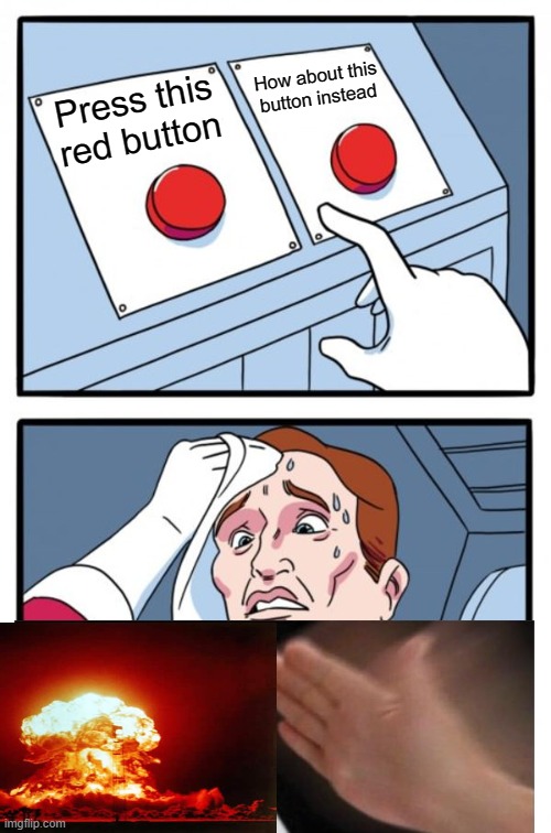 Which button? | How about this button instead; Press this red button | image tagged in memes,two buttons | made w/ Imgflip meme maker