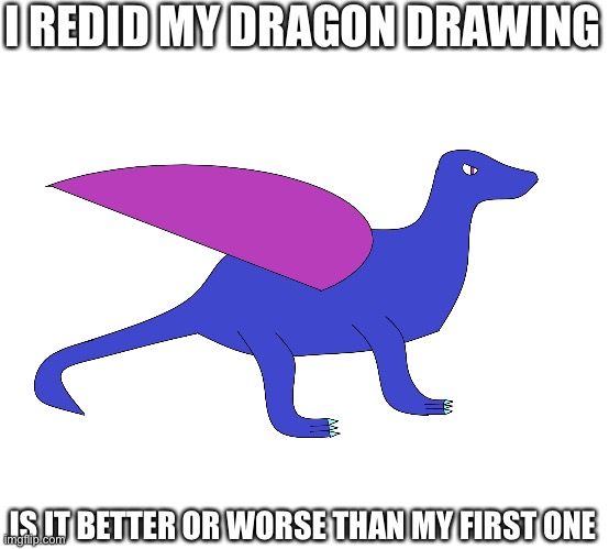 Bruh | I REDID MY DRAGON DRAWING; IS IT BETTER OR WORSE THAN MY FIRST ONE | image tagged in drawing,retarded | made w/ Imgflip meme maker