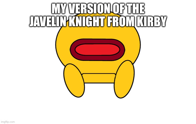 ... | MY VERSION OF THE JAVELIN KNIGHT FROM KIRBY | image tagged in kirby | made w/ Imgflip meme maker