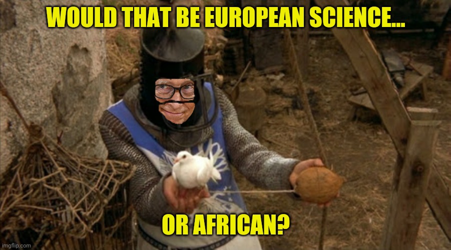 WOULD THAT BE EUROPEAN SCIENCE... OR AFRICAN? | made w/ Imgflip meme maker
