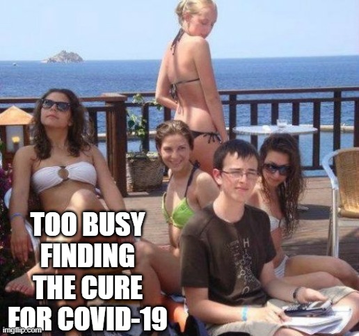 Bigger Priorities I See | TOO BUSY FINDING THE CURE FOR COVID-19 | image tagged in memes,priority peter | made w/ Imgflip meme maker