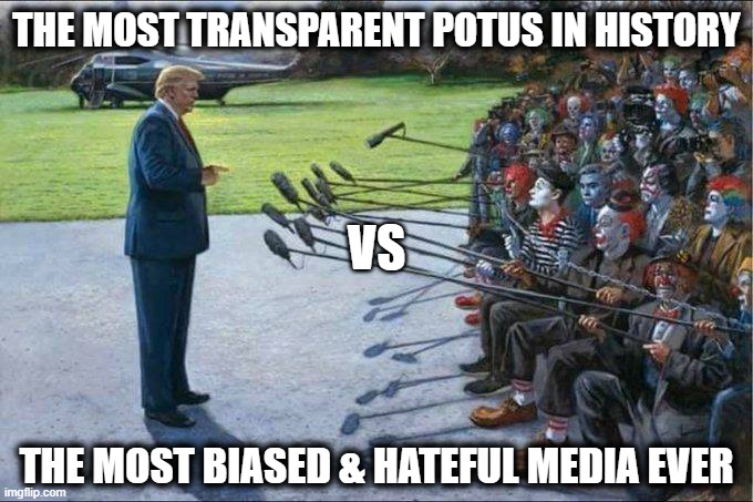 MAGA vs MALICIOUS MEDIA | THE MOST TRANSPARENT POTUS IN HISTORY; VS; THE MOST BIASED & HATEFUL MEDIA EVER | image tagged in politics,biased media,political meme,political,donald trump | made w/ Imgflip meme maker