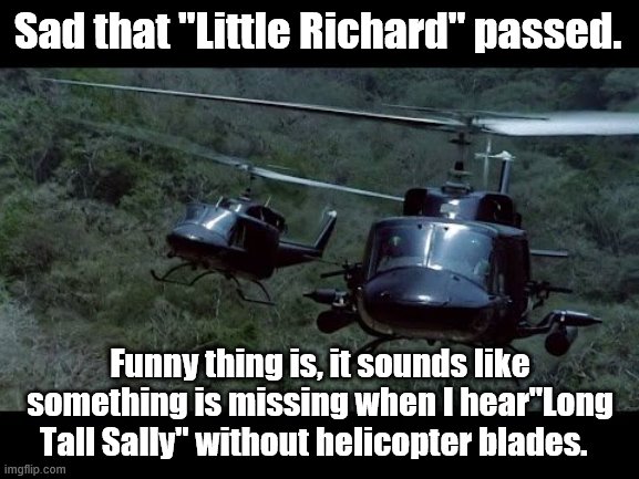 Little Richard | Sad that "Little Richard" passed. Funny thing is, it sounds like something is missing when I hear"Long Tall Sally" without helicopter blades. | image tagged in rock and roll | made w/ Imgflip meme maker