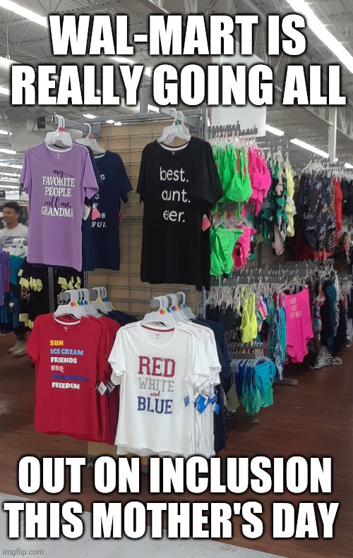 Inclusion, you can go too far | WAL-MART IS REALLY GOING ALL; OUT ON INCLUSION THIS MOTHER'S DAY | image tagged in mothers day,walmart,fail | made w/ Imgflip meme maker