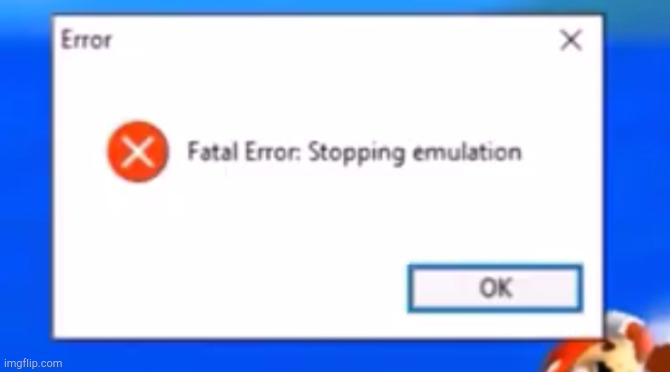 FATAL Error Stopping Emulation | image tagged in fatal error stopping emulation | made w/ Imgflip meme maker