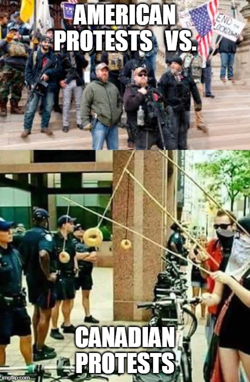 Protests | AMERICAN PROTESTS   VS. CANADIAN PROTESTS | image tagged in canada,americans | made w/ Imgflip meme maker