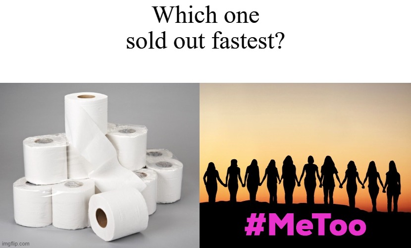 Which one sold out fastest? | image tagged in toilet paper,metoo | made w/ Imgflip meme maker