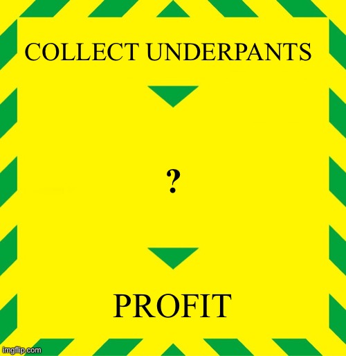Stay Alert | COLLECT UNDERPANTS; ? PROFIT | image tagged in stay alert | made w/ Imgflip meme maker