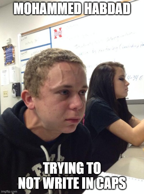Hold fart |  MOHAMMED HABDAD; TRYING TO NOT WRITE IN CAPS | image tagged in hold fart | made w/ Imgflip meme maker