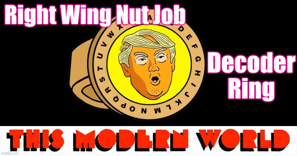 Right Wing Nut Job Decoder Ring | Right Wing Nut Job; Decoder Ring | image tagged in trump decoder ring,rwnj | made w/ Imgflip meme maker