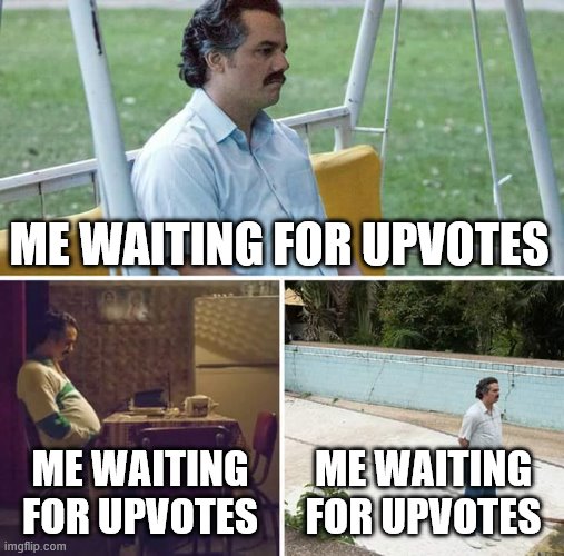 Sad Pablo Escobar | ME WAITING FOR UPVOTES; ME WAITING FOR UPVOTES; ME WAITING FOR UPVOTES | image tagged in memes,sad pablo escobar | made w/ Imgflip meme maker