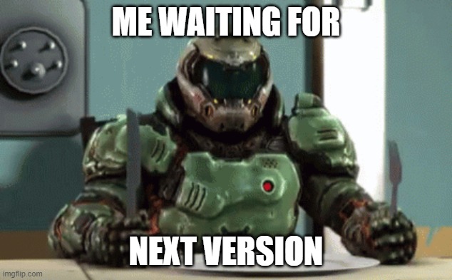 ME WAITING FOR; NEXT VERSION | made w/ Imgflip meme maker