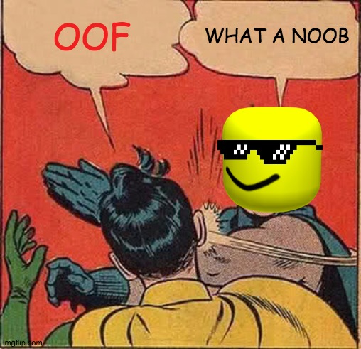 Batman | OOF; WHAT A NOOB | image tagged in memes,batman slapping robin | made w/ Imgflip meme maker