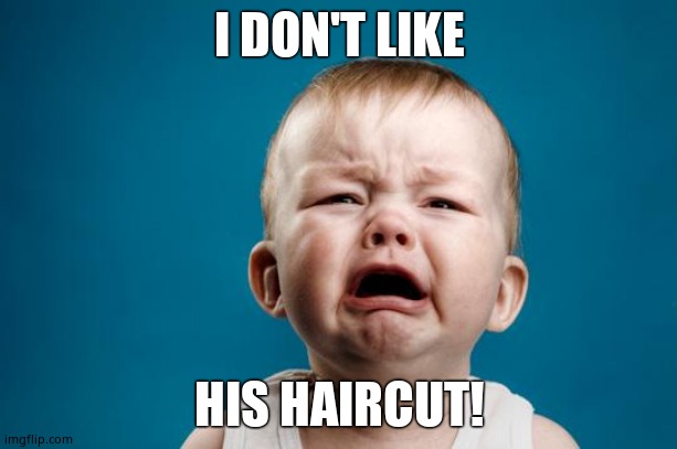 BABY CRYING | I DON'T LIKE HIS HAIRCUT! | image tagged in baby crying | made w/ Imgflip meme maker