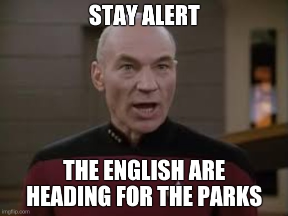 Stay alert the English are heading for the parks | STAY ALERT; THE ENGLISH ARE HEADING FOR THE PARKS | image tagged in picard red alert,stay safe | made w/ Imgflip meme maker