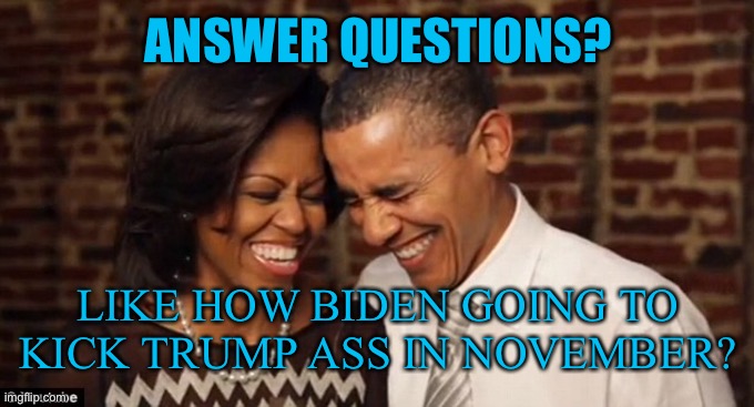 ANSWER QUESTIONS? LIKE HOW BIDEN GOING TO KICK TRUMP ASS IN NOVEMBER? | made w/ Imgflip meme maker