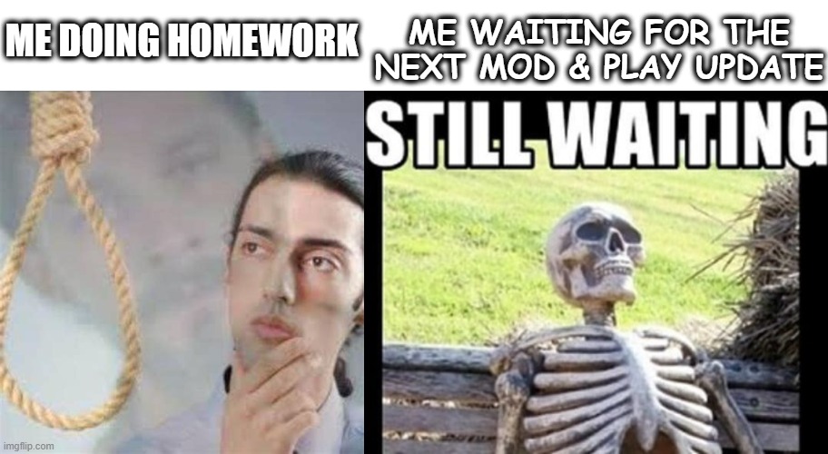 Save me meme | ME WAITING FOR THE NEXT MOD & PLAY UPDATE; ME DOING HOMEWORK | image tagged in saveme | made w/ Imgflip meme maker