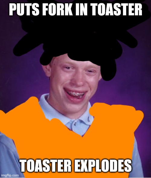 Bad Luck Brian Meme | PUTS FORK IN TOASTER TOASTER EXPLODES | image tagged in memes,bad luck brian | made w/ Imgflip meme maker