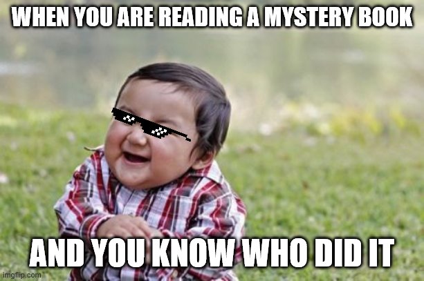 Smart boi | WHEN YOU ARE READING A MYSTERY BOOK; AND YOU KNOW WHO DID IT | image tagged in memes,evil toddler | made w/ Imgflip meme maker