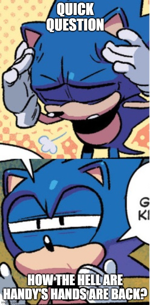sonic boi | QUICK QUESTION HOW THE HELL ARE HANDY'S HANDS ARE BACK? | image tagged in sonic boi | made w/ Imgflip meme maker