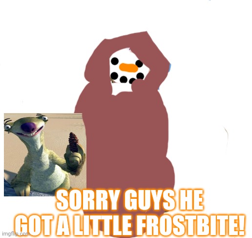 snow man in sand | SORRY GUYS HE GOT A LITTLE FROSTBITE! | image tagged in snow man in sand | made w/ Imgflip meme maker