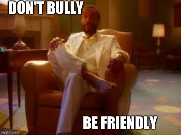 Be a friendly melon | DON'T BULLY; BE FRIENDLY | image tagged in don't worry be happy | made w/ Imgflip meme maker