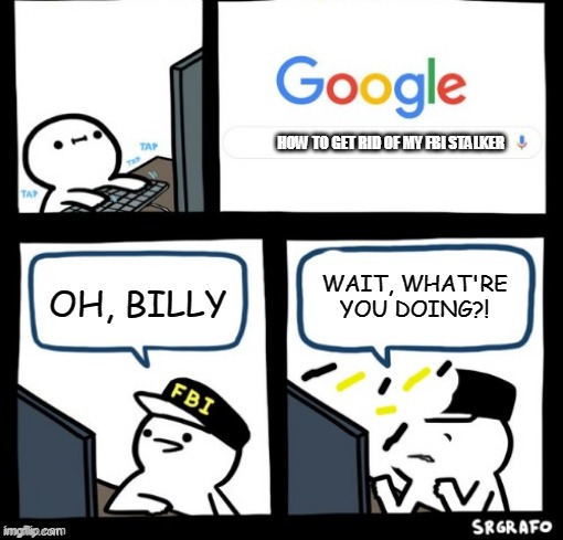 Billy snaps his FBI agent out of existence |  HOW TO GET RID OF MY FBI STALKER; OH, BILLY; WAIT, WHAT'RE YOU DOING?! | image tagged in billy snaps his fbi agent out of existence,goodbye,billy's fbi agent,billy no,stalker,snap | made w/ Imgflip meme maker