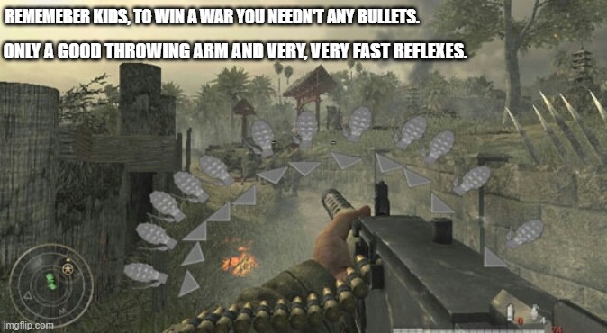 CoD: WaW be like | REMEMEBER KIDS, TO WIN A WAR YOU NEEDN'T ANY BULLETS. ONLY A GOOD THROWING ARM AND VERY, VERY FAST REFLEXES. | image tagged in call of duty | made w/ Imgflip meme maker