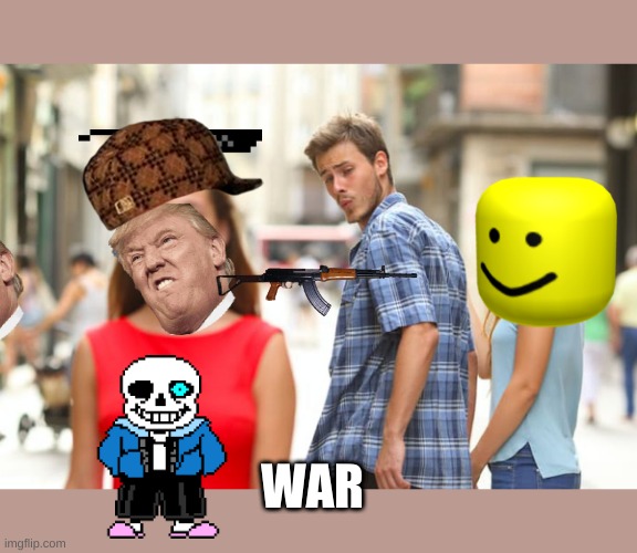 war | WAR | image tagged in memes,distracted boyfriend | made w/ Imgflip meme maker