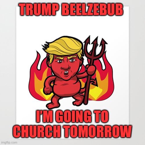 TRUMP BEELZEBUB I’M GOING TO CHURCH TOMORROW | made w/ Imgflip meme maker