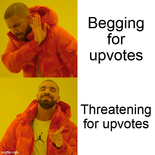 Drake Hotline Bling Meme | Begging for upvotes Threatening for upvotes | image tagged in memes,drake hotline bling | made w/ Imgflip meme maker