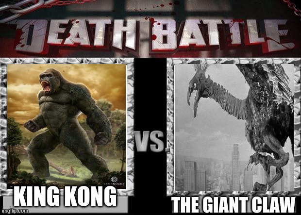 the giant claw vs king kong | KING KONG; THE GIANT CLAW | image tagged in death battle | made w/ Imgflip meme maker