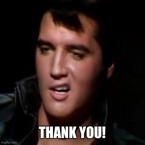 Elvis, thank you | THANK YOU! | image tagged in elvis thank you | made w/ Imgflip meme maker
