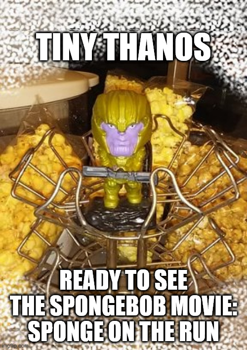 Tiny Thanos Ready For The New Spongebob Movie | TINY THANOS; READY TO SEE THE SPONGEBOB MOVIE: SPONGE ON THE RUN | image tagged in tiny thanos ready for the movies | made w/ Imgflip meme maker