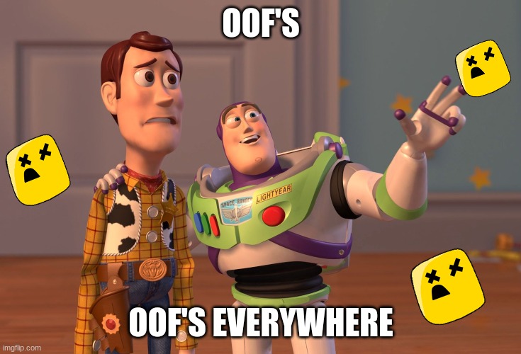 oof's oof's everywhere | OOF'S; OOF'S EVERYWHERE | image tagged in memes,x x everywhere,oof | made w/ Imgflip meme maker