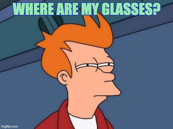 Glasses | WHERE ARE MY GLASSES? | image tagged in memes,futurama fry,funny,glasses | made w/ Imgflip meme maker