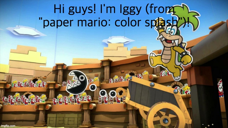 yet another meme of mine | Hi guys! I'm Iggy (from "paper mario: color splash")! | image tagged in iggy chariot,paper mario color splash | made w/ Imgflip meme maker