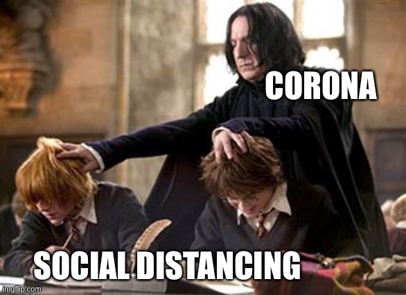 PrettY accurate | CORONA; SOCIAL DISTANCING | image tagged in snape,severus snape,harry potter,corona | made w/ Imgflip meme maker