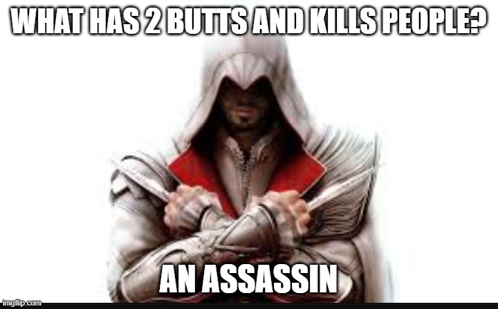 Killer Joke | WHAT HAS 2 BUTTS AND KILLS PEOPLE? AN ASSASSIN | image tagged in assassins creed | made w/ Imgflip meme maker