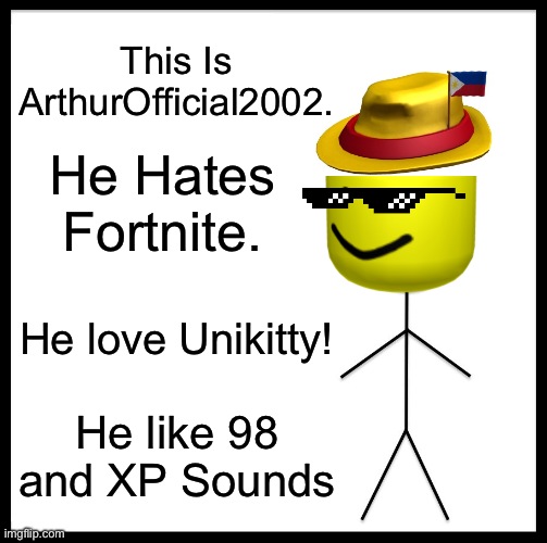 ArthurOfficial2002 Player | This Is ArthurOfficial2002. He Hates Fortnite. He love Unikitty! He like 98 and XP Sounds | image tagged in memes,roblox,fortnite | made w/ Imgflip meme maker