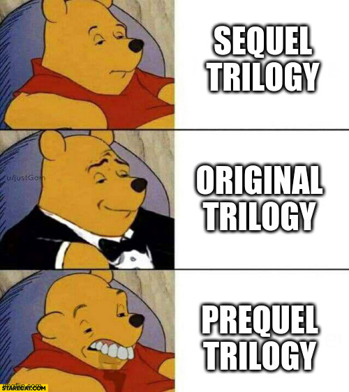 Pooh Retard | SEQUEL TRILOGY; ORIGINAL TRILOGY; PREQUEL TRILOGY | image tagged in pooh retard | made w/ Imgflip meme maker