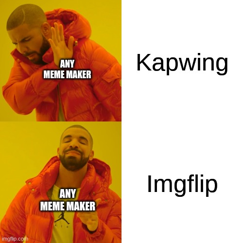 Kapwing Sucks | Kapwing; ANY MEME MAKER; Imgflip; ANY MEME MAKER | image tagged in memes,drake hotline bling | made w/ Imgflip meme maker