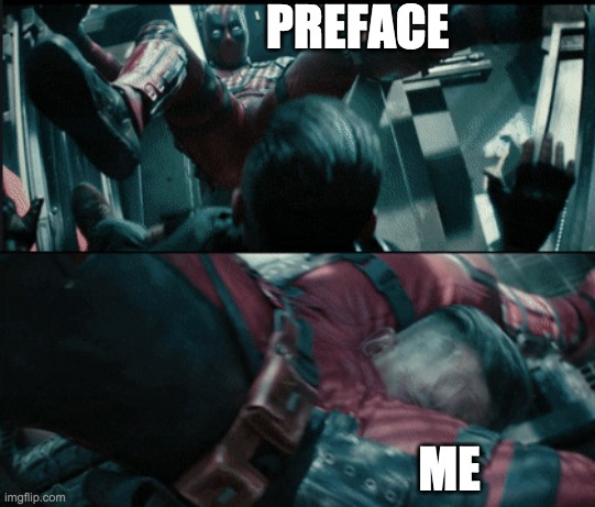 PREFACE; ME | image tagged in deadpool 2 | made w/ Imgflip meme maker